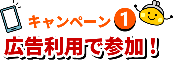 キャンペーン1 広告利用で参加！