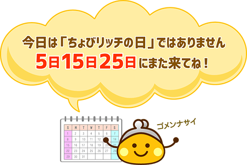 今日はちょびリッチの日ではありません！5、15,25日にまた来てね！