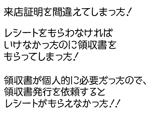 来店証明を間違えてしまった！レシートをもらわなければいけなかったのに領収書をもらってしまった・領収書発行を依頼するとレシートがもらえなかった！
